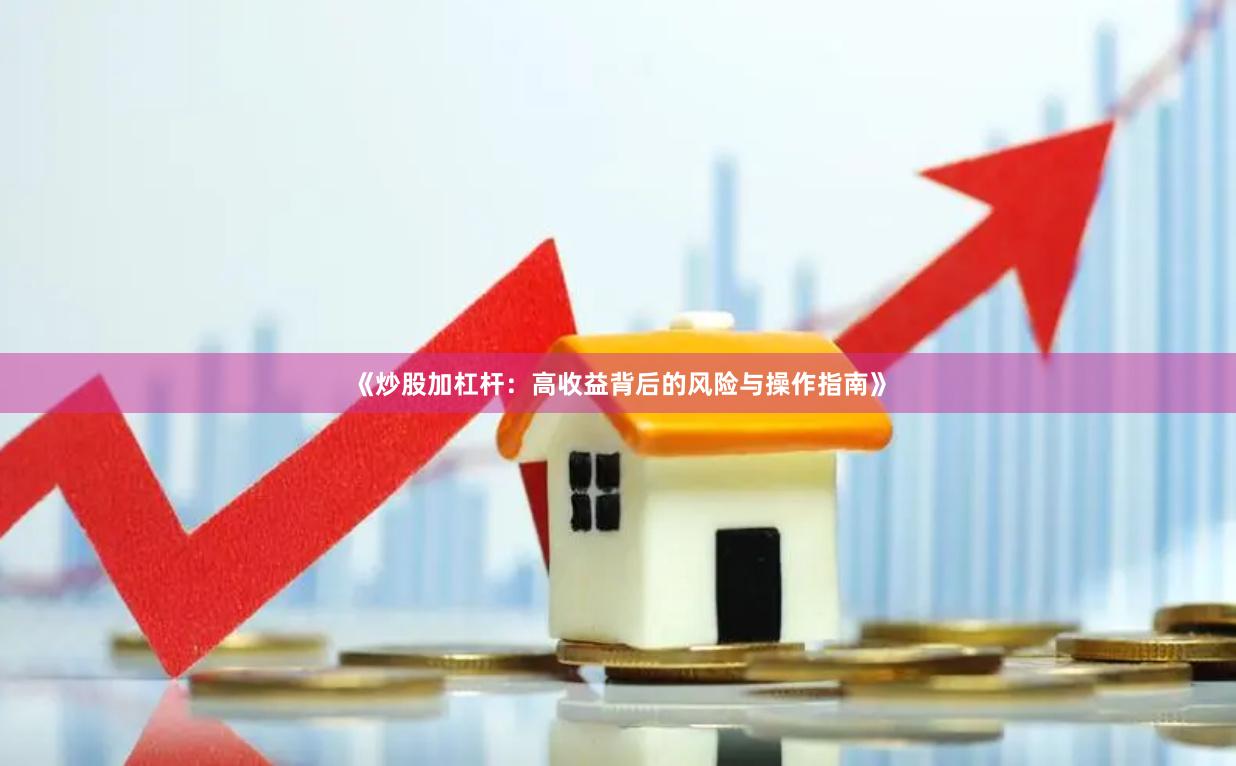 《炒股加杠杆：高收益背后的风险与操作指南》