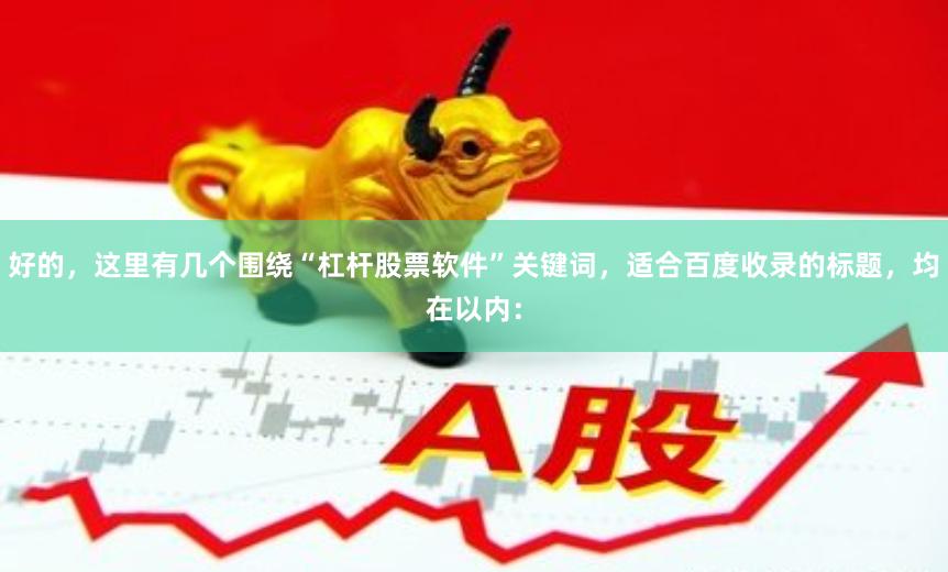 好的，这里有几个围绕“杠杆股票软件”关键词，适合百度收录的标题，均在以内：