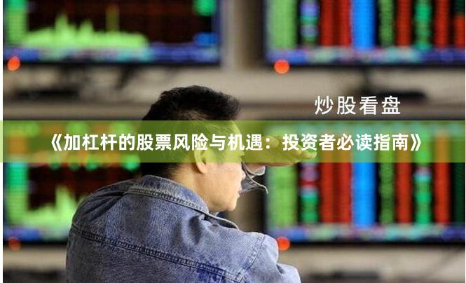 《加杠杆的股票风险与机遇：投资者必读指南》