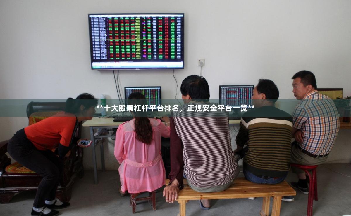 **十大股票杠杆平台排名，正规安全平台一览**