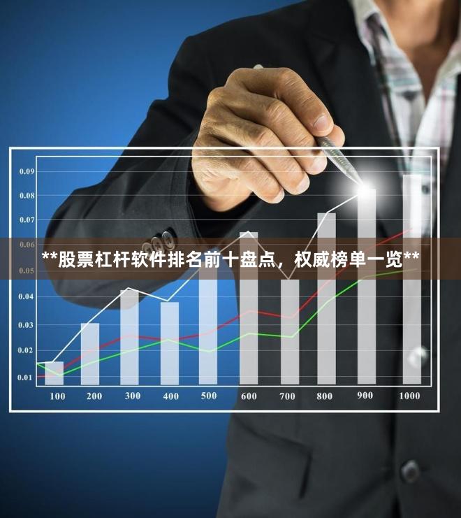 **股票杠杆软件排名前十盘点,权威榜单一览**