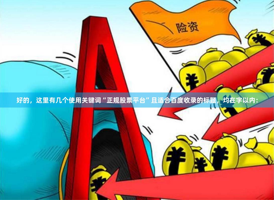好的，这里有几个使用关键词“正规股票平台”且适合百度收录的标题，均在字以内：