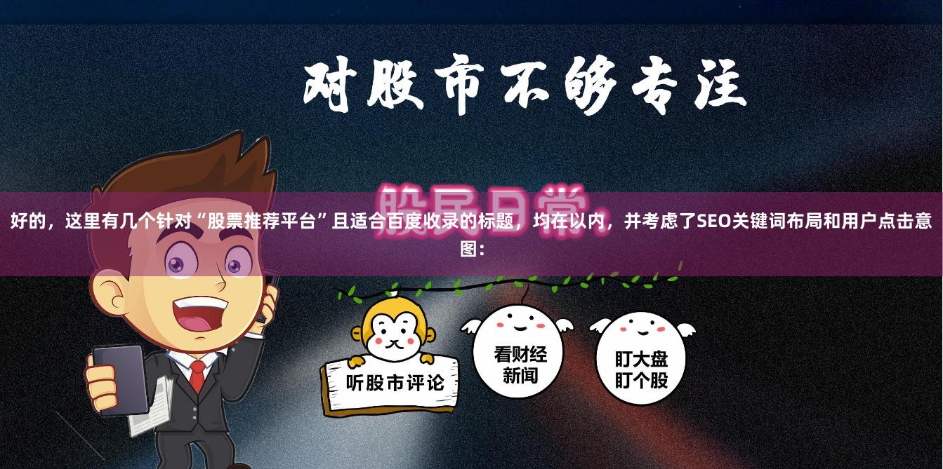 好的，这里有几个针对“股票推荐平台”且适合百度收录的标题，均在以内，并考虑了SEO关键词布局和用户点击意图：