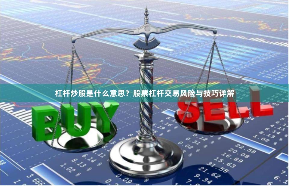 杠杆炒股是什么意思？股票杠杆交易风险与技巧详解
