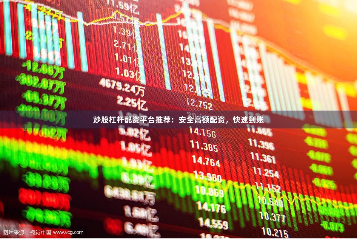 炒股杠杆配资平台推荐:安全高额配资,快速到账