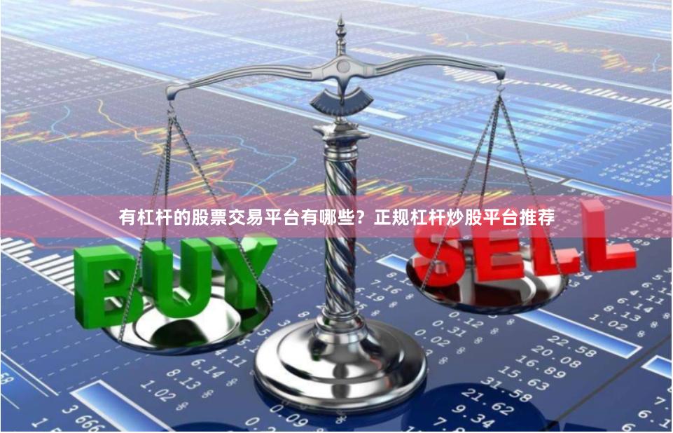 有杠杆的股票交易平台有哪些？正规杠杆炒股平台推荐