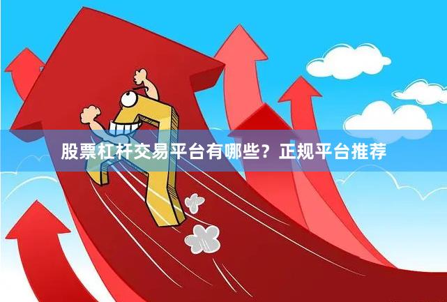 股票杠杆交易平台有哪些？正规平台推荐