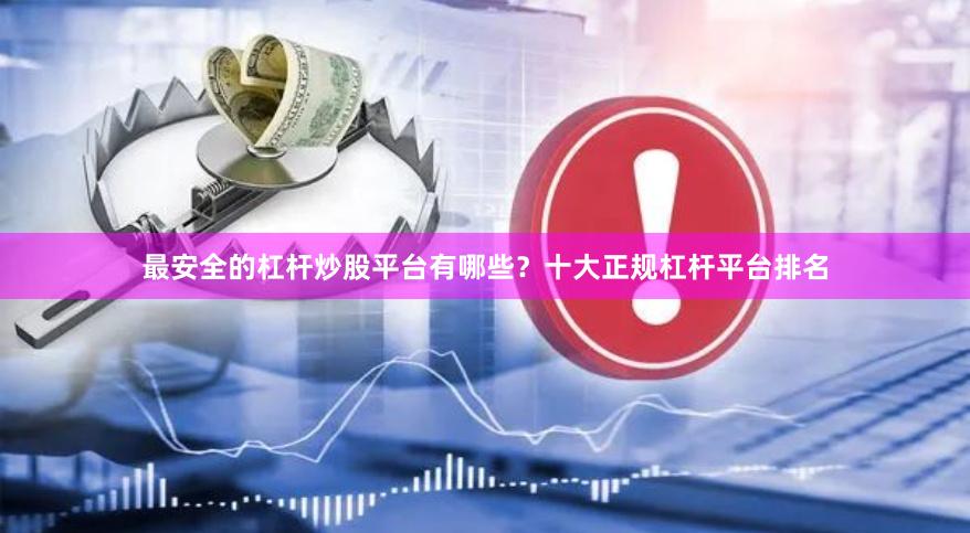 最安全的杠杆炒股平台有哪些?十大正规杠杆平台排名