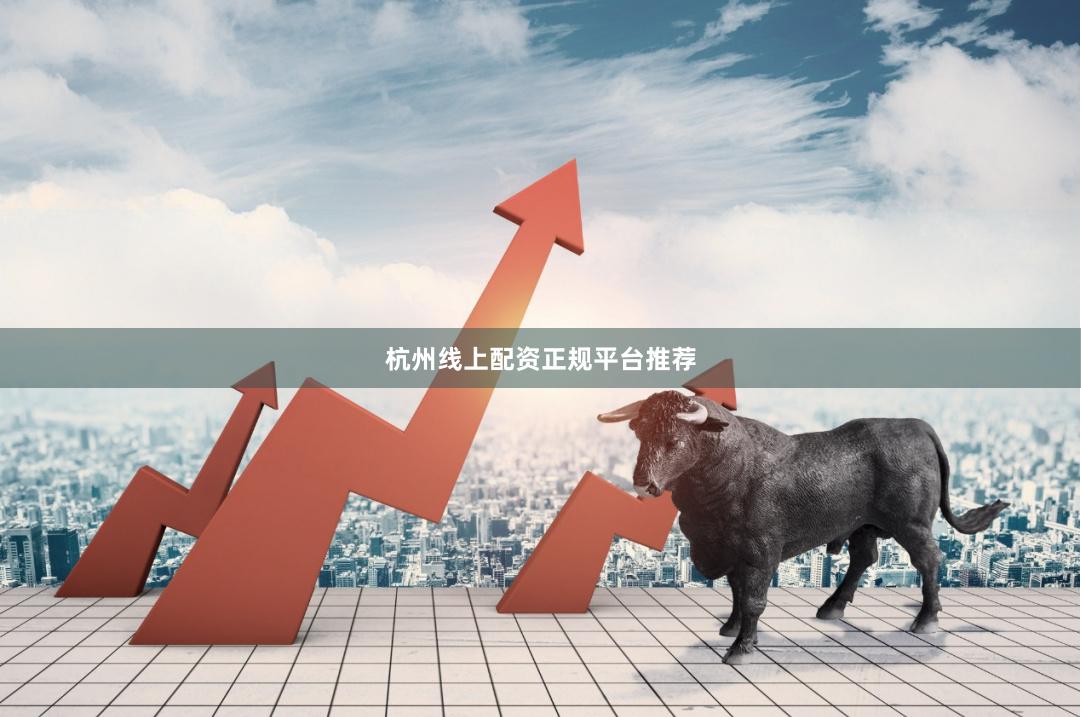 杭州线上配资正规平台推荐