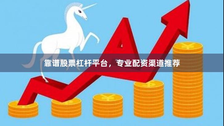 靠谱股票杠杆平台，专业配资渠道推荐