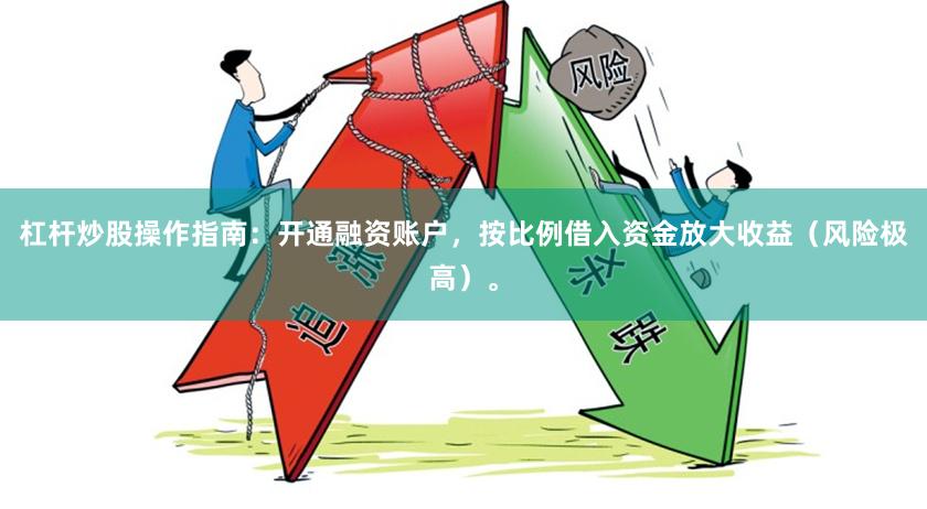 杠杆炒股操作指南：开通融资账户，按比例借入资金放大收益（风险极高）。