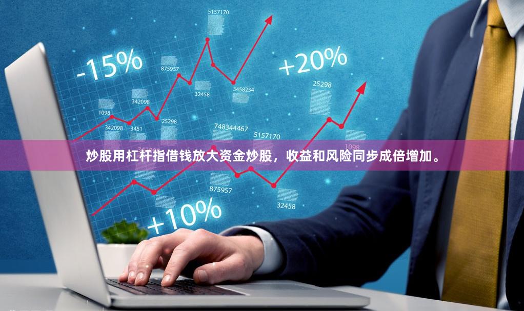 炒股用杠杆指借钱放大资金炒股,收益和风险同步成倍增加。