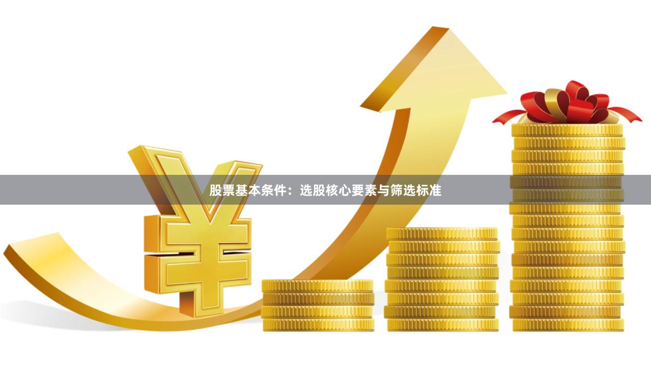 股票基本条件：选股核心要素与筛选标准